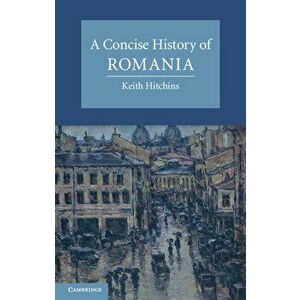 A Concise History of Romania, Paperback - Keith Hitchins imagine