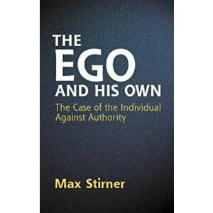 The Ego and His Own: The Case of the Individual Against Authority, Paperback - Max Stirner imagine