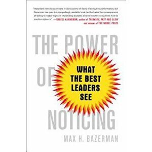 The Power of Noticing: What the Best Leaders See, Paperback - Max Bazerman imagine