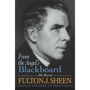 From the Angel's Blackboard: The Best of Fulton J. Sheen, Paperback - Fulton Sheen imagine