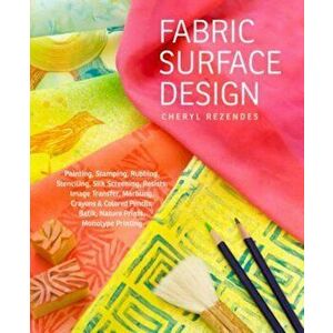 Fabric Surface Design: Painting, Stamping, Rubbing, Stenciling, Silk Screening, Resists, Image Transfer, Marbling, Crayons & Colored Pencils, , Paperba imagine