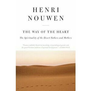 The Way of the Heart: The Spirituality of the Desert Fathers and Mothers, Paperback - Henri J. Nouwen imagine