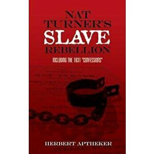 Nat Turner's Slave Rebellion: Including the 1831 'Confessions', Paperback - Herbert Aptheker imagine