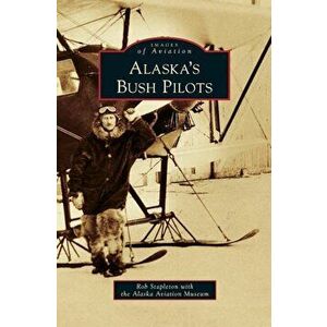 Alaska's Bush Pilots, Hardcover - Rob Stapleton imagine