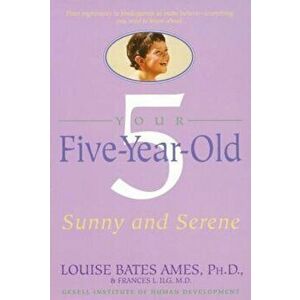 Your Five-Year-Old: Sunny and Serene, Paperback - Louise Bates Ames imagine