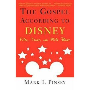 Gospel According to Disney: Faith, Trust, and Pixie Dust, Paperback - Mark I. Pinsky imagine