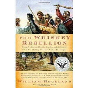 The Whiskey Rebellion: George Washington, Alexander Hamilton, and the Frontier Rebels Who Challenged America's Newfound Sovereignty, Paperback - Willi imagine