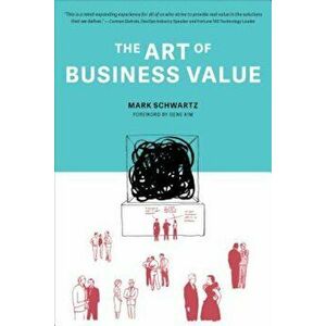 The Art of Business Value, Paperback - Mark Schwartz imagine