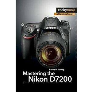 Mastering the Nikon D7200, Paperback - Darrell Young imagine