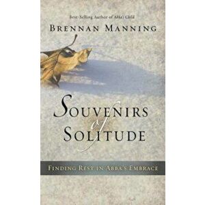 Souvenirs of Solitude: Finding Rest in Abba's Embrace, Hardcover - Brennan Manning imagine