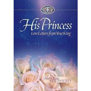 His Princess: Love Letters from Your King, Hardcover - Sheri Rose Shepherd imagine