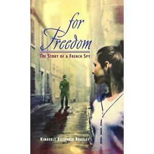 For Freedom: The Story of a French Spy, Paperback - Kimberly Brubaker Bradley imagine