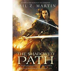 The Shadowed Path: A Jonmarc Vanhanian Collection, Paperback - Gail Z. Martin imagine