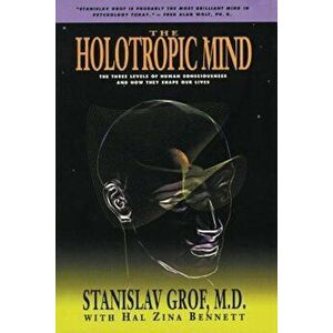 The Holotropic Mind: The Three Levels of Human Consciousness and How They Shape Our Lives, Paperback - Stanislav Grof imagine