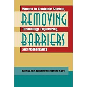 Removing Barriers: Women in Academic Science, Technology, Engineering, and Mathematics, Paperback - Jill M. Bystydzienski imagine