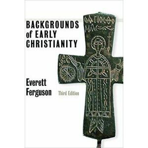 Backgrounds of Early Christianity, Paperback - Everett Ferguson imagine