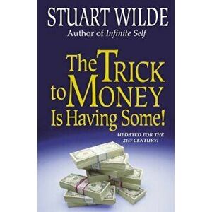 The Trick to Money Is Having Some, Paperback - Stuart Wilde imagine