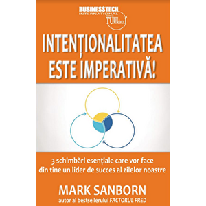 Intentionalitatea este imperativa - 3 schimbari esentiale care vor face din tine un lider de succes al zilelor noastre - Mark Sanborn imagine