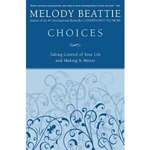 Choices: Taking Control of Your Life and Making It Matter, Paperback - Melody Beattie imagine