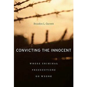Convicting the Innocent: Where Criminal Prosecutions Go Wrong, Paperback - Brandon L. Garrett imagine
