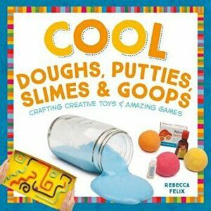 Cool Doughs, Putties, Slimes, & Goops: Crafting Creative Toys & Amazing Games, Hardcover - Rebecca Felix imagine