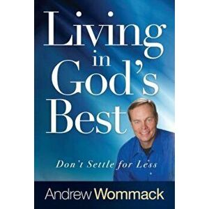 Living in God's Best: Don't Settle for Less, Hardcover - Andrew Wommack imagine