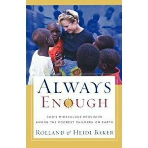 Always Enough: God's Miraculous Provision Among the Poorest Children on Earth, Paperback - Rolland Baker imagine