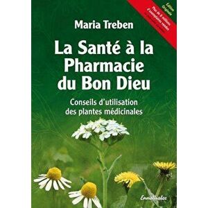 La Sante a la Pharmacie Du Bon Dieu: Conseils D'Utilisation Des Plantes Medicinales, Paperback - Maria Treben imagine