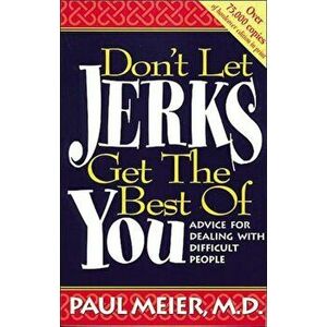 Don't Let Jerks Get the Best of You: Advice for Dealing with Difficult People, Paperback - Paul Meier imagine