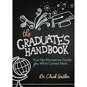 The Graduate's Handbook: Your No-Nonsense Guide for What Comes Next, Paperback - Clark Gaither imagine