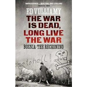 War is Dead, Long Live the War, Paperback - Ed Vulliamy imagine