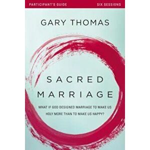 Sacred Marriage Participant's Guide: What If God Designed Marriage to Make Us Holy More Than to Make Us Happy', Paperback - Gary L. Thomas imagine