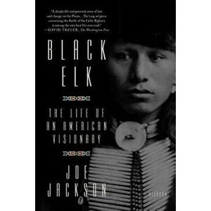 Black Elk: The Life of an American Visionary, Paperback - Joe Jackson imagine