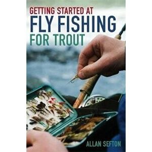 Getting Started at Fly Fishing for Trout, Paperback - Allan Sefton imagine