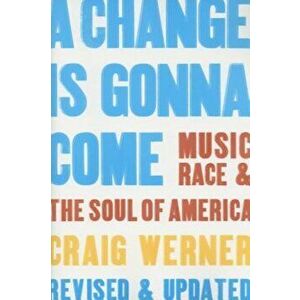 A Change Is Gonna Come: Music, Race & the Soul of America, Paperback - Craig Werner imagine
