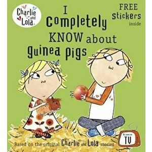 Charlie and Lola: I Completely Know About Guinea Pigs, Paperback - Lauren Child imagine