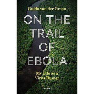 On the Trail of Ebola: My Life as a Virus Hunter, Paperback - Guido Van Der Groen imagine