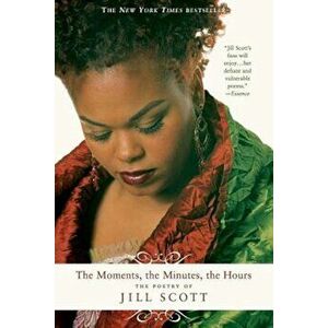 The Moments, the Minutes, the Hours: The Poetry of Jill Scott, Paperback - Jill Scott imagine