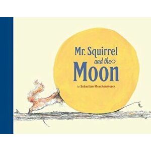 MR Squirrel and the Moon, Hardcover - Sebastian Meschenmoser imagine