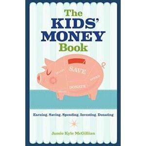 The Kids' Money Book: Earning, Saving, Spending, Investing, Donating, Paperback - Jamie Kyle McGillian imagine
