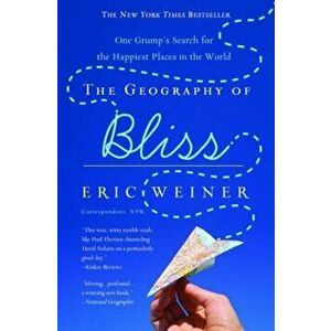 The Geography of Bliss: One Grump's Search for the Happiest Places in the World, Paperback - Eric Weiner imagine