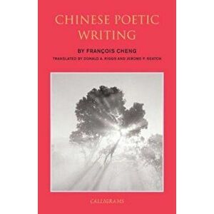 Chinese Poetic Writing, Paperback - Francois Cheng imagine