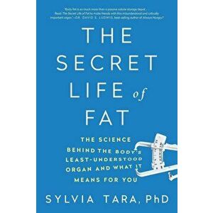 The Secret Life of Fat: The Science Behind the Body's Least Understood Organ and What It Means for You, Paperback - Sylvia Tara imagine