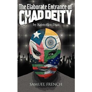 The Elaborate Entrance of Chad Deity, Paperback - Kristoffer Diaz imagine