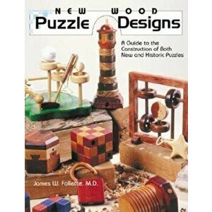New Wood Puzzle Designs: A Guide to the Construction of Both New and Historic Puzzles, Paperback - James W. Follette imagine