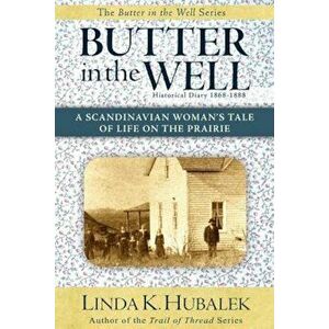 Butter in the Well: A Scandinavian Woman's Tale of Life on the Prairie, Paperback - Linda K. Hubalek imagine