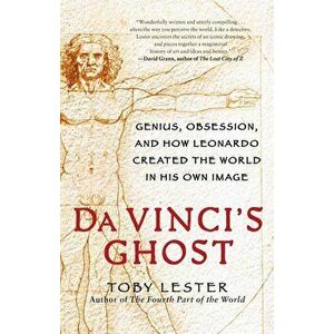 Da Vinci's Ghost: Genius, Obsession, and How Leonardo Created the World in His Own Image, Paperback - Toby Lester imagine