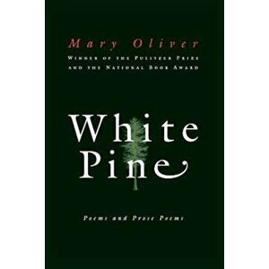 White Pine: Poems and Prose Poems, Paperback - Mary Oliver imagine