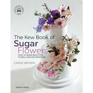 Kew Book of Sugar Flowers, Paperback - Cassie Brown imagine