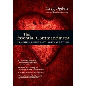 The Essential Commandment: A Disciple's Guide to Loving God and Others, Paperback - Greg Ogden imagine